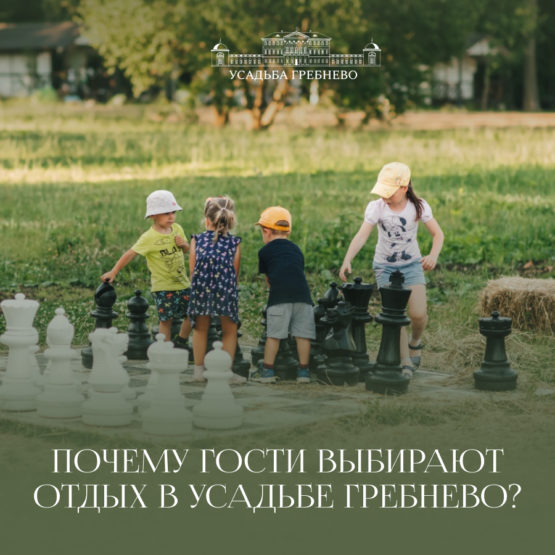 Почему гости выбирают отдых в усадьбе Гребнево?